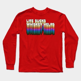 LIFE SUCKS - WHISKEY HELPS / Retro Typographic Design Long Sleeve T-Shirt